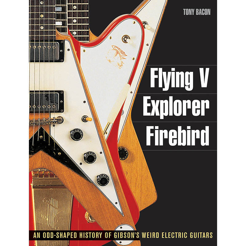 Image 1 of Flying V, Explorer, Firebird-An Odd-Shaped History of Gibson's Weird Electric Guitars - SKU# 49-333076 : Product Type Media : Elderly Instruments