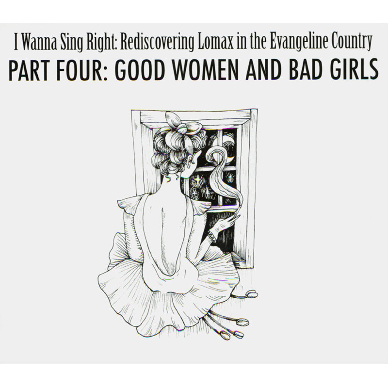 Image 1 of I WANNA SING RIGHT: REDISCOVERING LOMAX IN THE EVANGELINE COUNTRY - PART 4: GOOD WOMEN & BAD GIRLS - SKU# VAL-CD030 : Product Type Media : Elderly Instruments